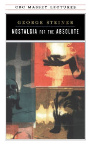 Title: Nostalgia for the Absolute, Author: George Steiner