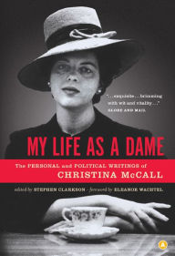 Title: My Life as a Dame: The Personal and Political Writings of Christina McCall, Author: Christina McCall