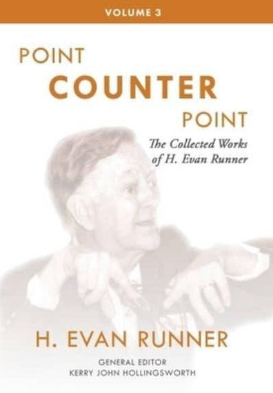 The Collected Works of H. Evan Runner, Vol. 3: Point Counter Point
