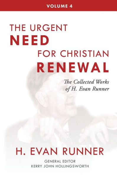 The Collected Works of H. Evan Runner, Vol. 4: Urgent Need for Christian Renewal