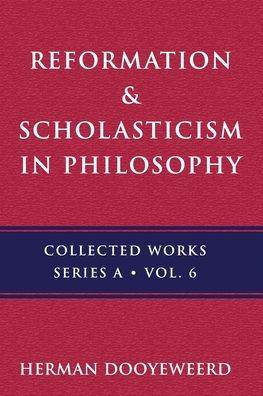 Reformation & Scholasticism: The Philosophy of the Cosmonomic Idea and the Scholastic Tradition in Christian Thought