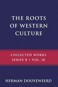Title: The Roots of Western Culture, Author: Herman Dooyeweerd