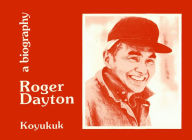 Title: Alaska No.7 - Koyukuk - Dayton: Roger Dayton - A Biography, Author: Curt Madison