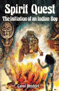 Title: Spirit Quest: The Initiation of an Indian Boy, Author: Don (Carol) Batdorf