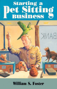 Title: Starting a Pet Sitting Business, Author: William S. Foster