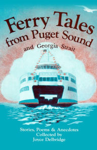 Title: Ferry Tales from Puget Sound and Georgia Strait: Stories, Poems and Anecdotes, Author: Joyce Delbridge