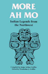 Title: More Ah Mo: Indian Legends from the Northwest, Author: Tren Griffin