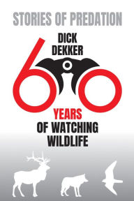 Title: Stories of Predation: Sixty Years of Watching Wildlife, Author: Dick Dekker