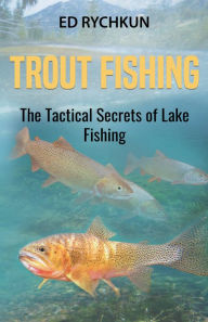 Title: Trout Fishing: The Tactical Secrets of Lake Fishing, Author: Ed Rychkun