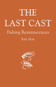 Title: The Last Cast: Fishing Reminiscences, Author: Rafe Mair