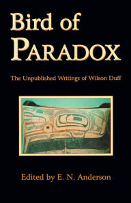 Title: Bird of Paradox: Unpublished Writings of Wilson Duff, Author: Gene Anderson