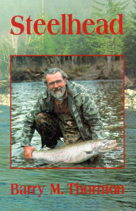 Title: Steelhead: The Supreme Trophy Trout, Author: Barry Thornton