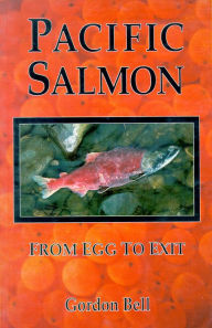Title: Pacific Salmon: From Egg to Exit, Author: Gordon Bell