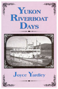Title: Yukon Riverboat Days, Author: Joyce Yardley