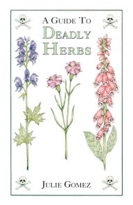 Title: Guide to Deadly Herbs, Author: Julie Gomez