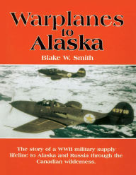 Title: Warplanes to Alaska, Author: Blake Smith