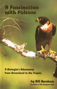 Title: A Fascination with Falcons: A Biologist's Adventures from Greenland to the Tropics, Author: Dr. William Burnham
