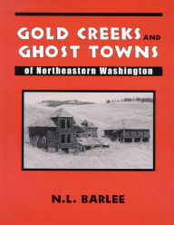 Title: Gold Creeks and Ghost Towns of Northeastern Washington, Author: Bill Barlee