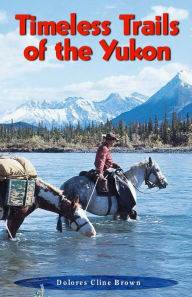 Title: Timeless Trails of the Yukon, Author: Delores Brown