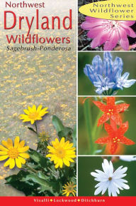Title: Dryland Wildflowers: Of the Sagebrush and Ponderosa, Author: Dana Visalli