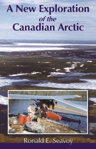 Title: A New Exploration of the Canadian Arctic, Author: Ronald E. Seavoy