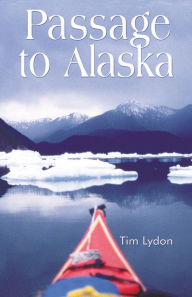 Title: Passage to Alaska: Sea Kayaking Through the Inside Passage of British Columbia and Southeast Alaska, Author: Tim Lydon