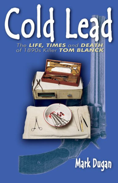 Cold lead: The Life and Death of 1890s Killer Tom Blanck