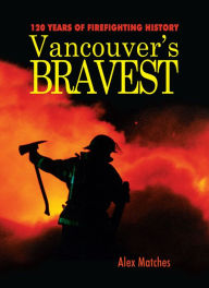 Title: Vancouver's Bravest, Author: Alex Matches