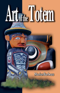 Title: Art of the Totem, Author: Marius Barbeau