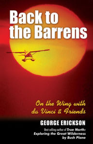 Title: Back to the Barrens: On the Wing with da Vinci & Friends, Author: George Erickson