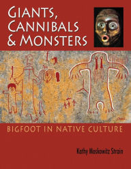 Title: Giants, Cannibals, Monsters: Bigfoot in Native Culture, Author: Kathy Moskowitz Strain