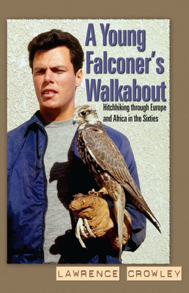 A Young Falconer's Walkabout: Hitchhiking Through Europe and Africa in the Sixties