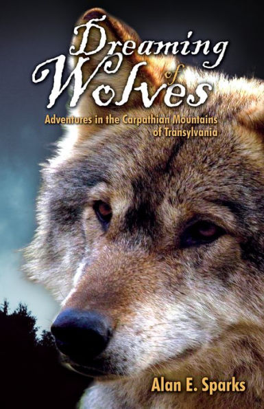 Dreaming of Wolves: Adventures in the Carpathian Mountains of Transylvania