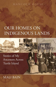 Title: Our Homes on Indigenous Lands: Stories of My Ancestors Across Turtle Island, Author: Mali Bain