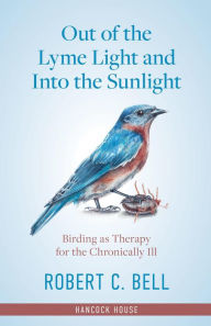 Title: Out of the Lyme Light and Into the Sunlight: Birding as Therapy for the Chronically Ill, Author: Robert Bell