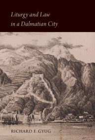 Title: Liturgy and Law in a Dalmatian City: The Bishop's Book of Kotor (Sankt-Peterburg, BRAN, F. no. 200), Author: Richard F. Gyug