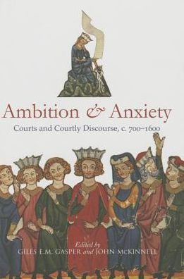 Ambition and Anxiety: Courts and Courtly Discourse, c. 700-1600
