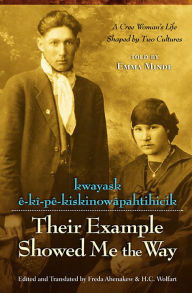 Title: Kwayask E-KI-PE-Kiskinowapahtihicik = Their Example Showed Me the Way: A Cree Woman's Life Shaped by Two Cultures, Author: Emma Minde