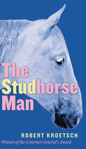 Title: The Studhorse Man, Author: Robert Kroetsch