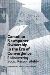 Title: Canadian Newspaper Ownership in the Era of Convergence: Rediscovering Social Responsibility, Author: Walter C. Soderlund