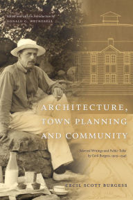 Title: Architecture, Town Planning and Community: Selected Writings and Public Talks by Cecil Burgess, 1909-1946, Author: Donald G. Wetherell