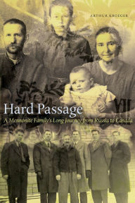 Title: Hard Passage: A Mennonite Family's Long Journey from Russia to Canada, Author: Arthur Kroeger