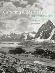 Title: Culturing Wilderness in Jasper National Park: Studies in Two Centuries of Human History in the Upper Athabasca River Watershed, Author: I.S.  MacLaren