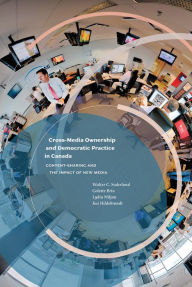 Title: Cross-Media Ownership and Democratic Practice in Canada: Content-Sharing and the Impact of New Media, Author: Walter C. Soderlund