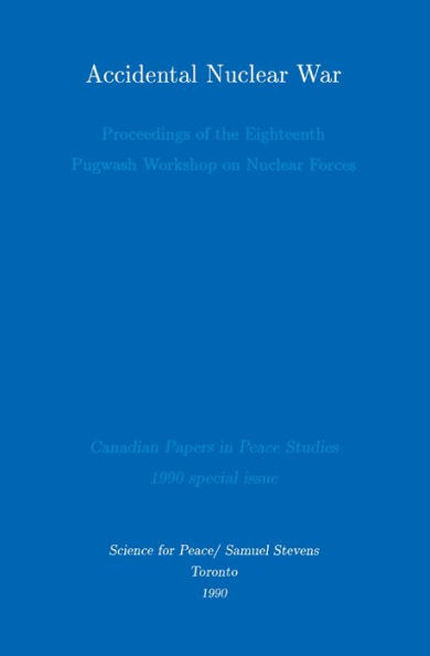 Accidental Nuclear War: Proceedings of the Eighteenth Pugwash Workshop on Forces