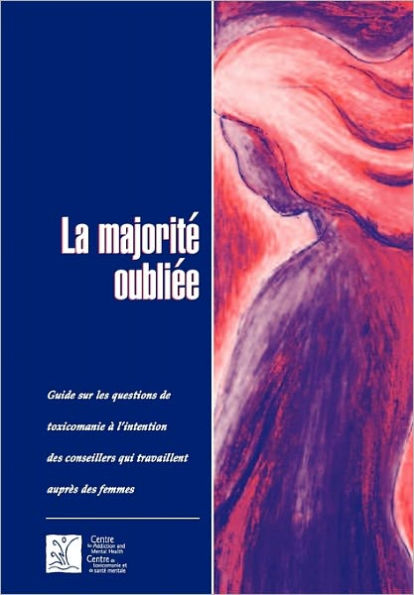 La majorité oubliée: Guide sur les questions de toxicomanie à l'intention des conseillers qui travaillent auprès des femmes