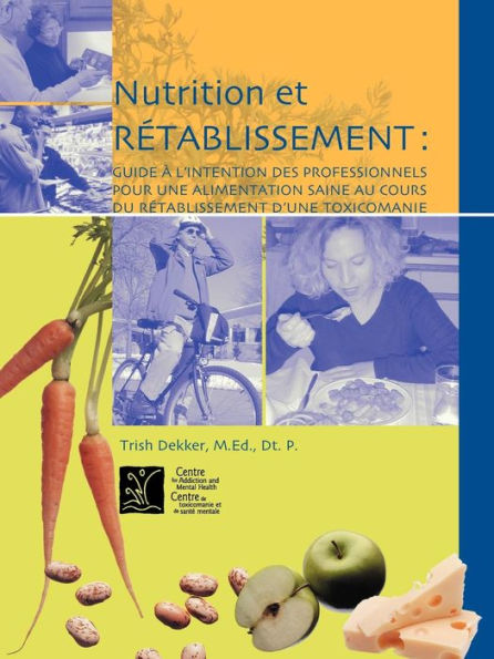 Nutrition Et Retablissement: Guide A L Intention Des Professionnels Pour Une Alimentation Saine Au Cours Du Retablissement D Une Toxicomanie