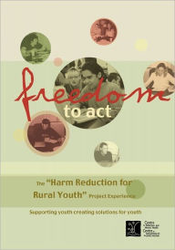 Title: Freedom to ACT: The Harm Reduction for Rural Youth Project Experience, Author: Camh