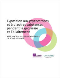 Title: Exposition Aux Psychotropes Et D'Autres Substances Pendant La Grossesse Et L'Allaitement: Ressource Pour Les Fournisseurs de Soins de Sant, Author: Camh