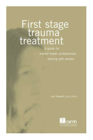 Title: First Stage Trauma Treatment: A Guide for Mental Health Professionals Working with Women, Author: Lori Haskell